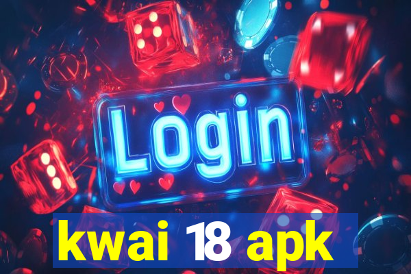 kwai 18 apk